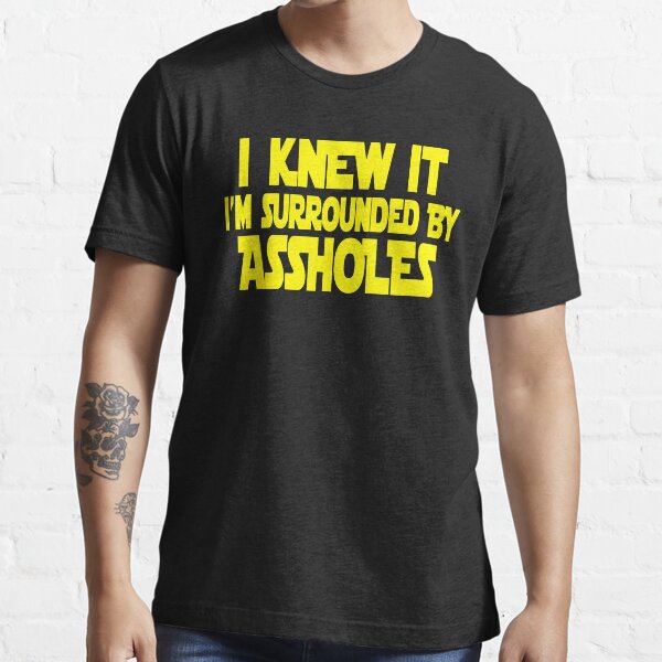 Spaceballs Quote - I Knew It I'm Surrounded By Assholes Essential T-Shirt