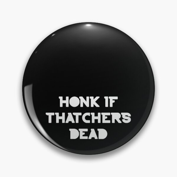Item preview, honk if thatchers dead designed and sold by ronin-cotton.