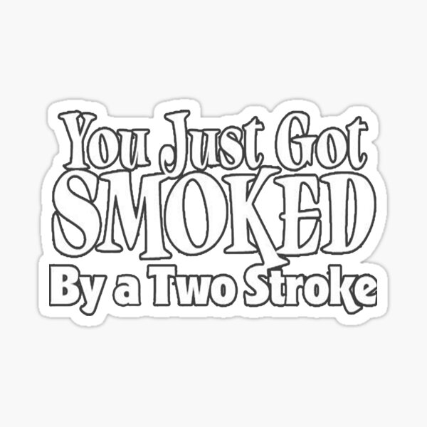 You just got Smoked by a two stroke Sticker