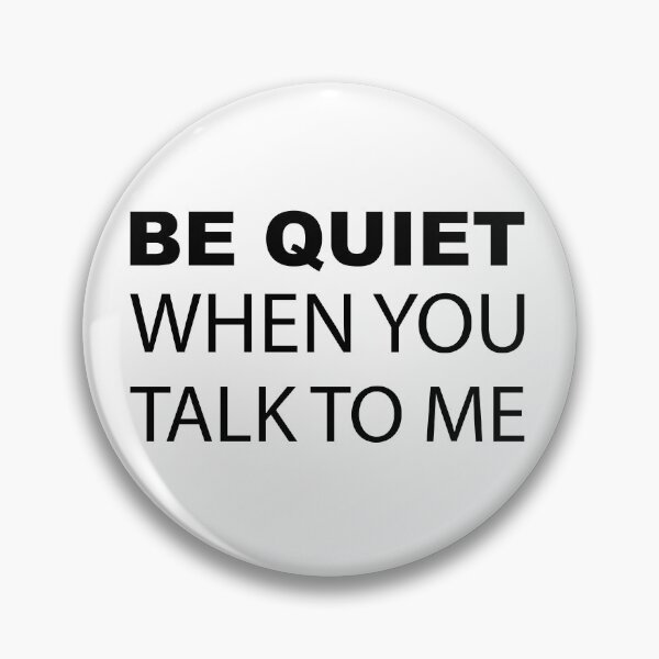 Item preview, Be quiet when you talk to me designed and sold by SurtonDesign.