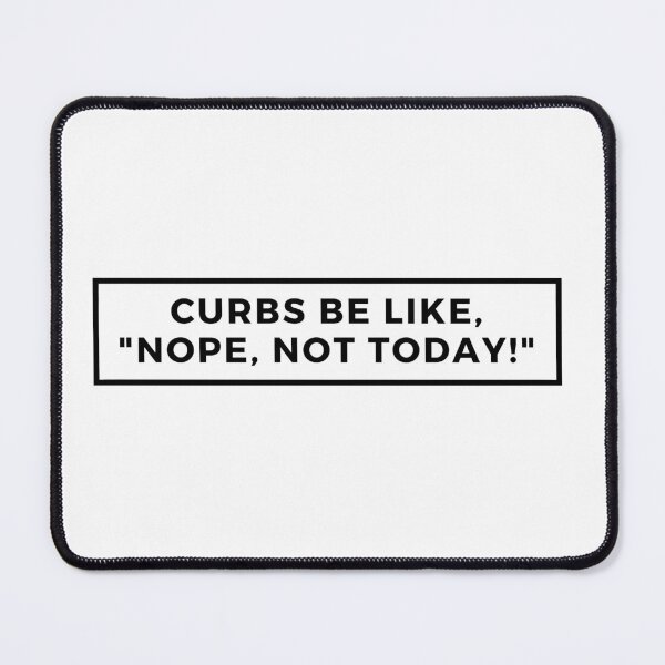 Item preview, Curbs Be Like , Nope Not Today designed and sold by Itsheartshop.