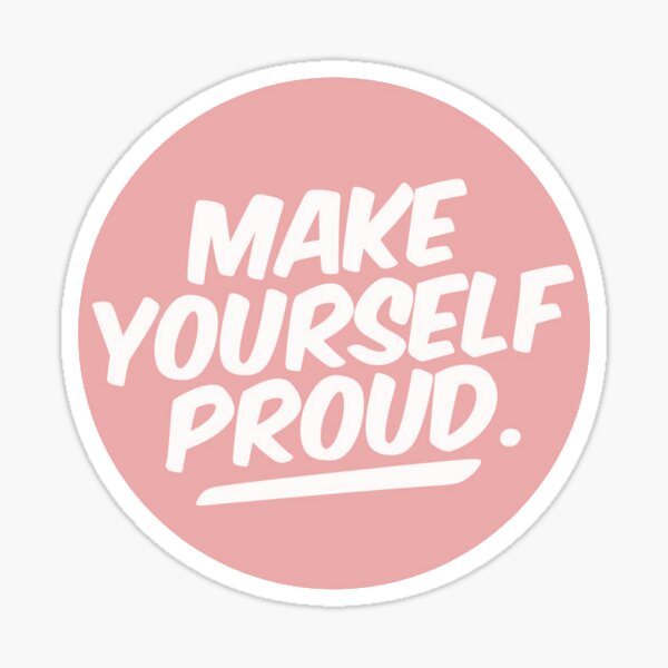 Make yourself Proud Sticker for Sale by lorihinner