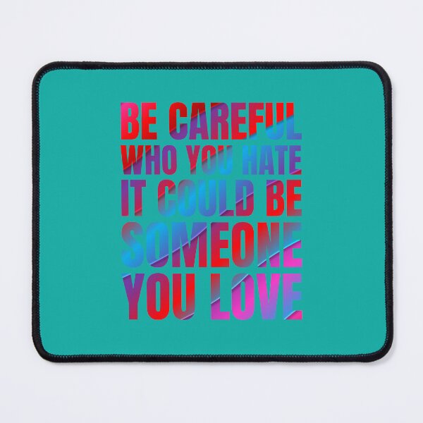 Item preview, Be Careful Who You Hate It Could Be Someone You Love designed and sold by artprintschabab.