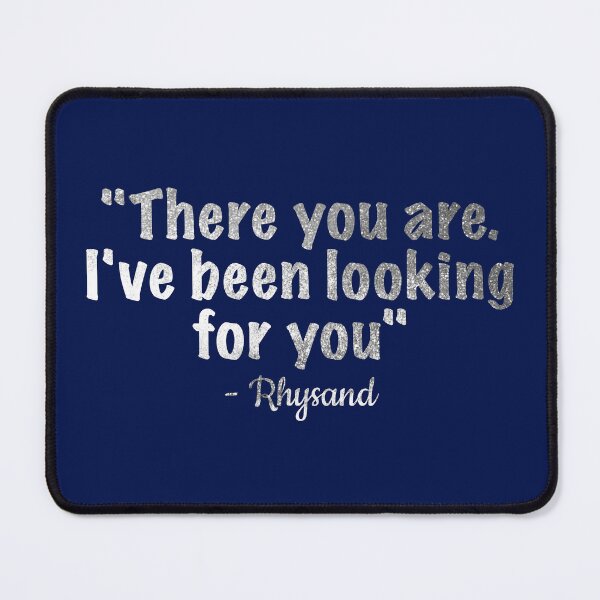 Item preview, Rhysand Quote: There you are. I've been looking for you designed and sold by emmidna.