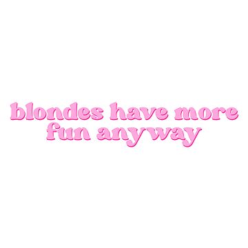 blondes have more fun anyway