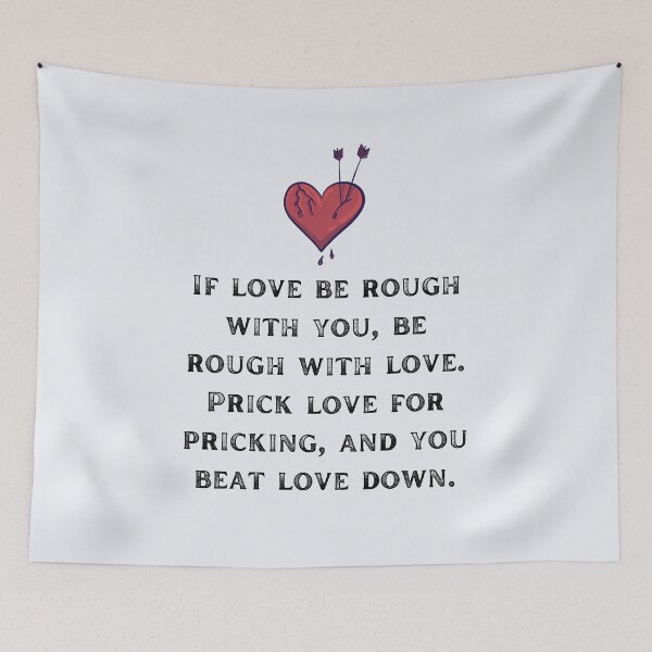 Item preview, If love be rough with you, be rough with love. Prick love for pricking, and you beat love down Shakespeare Quote Romeo and Juliet designed and sold by violet-hope.