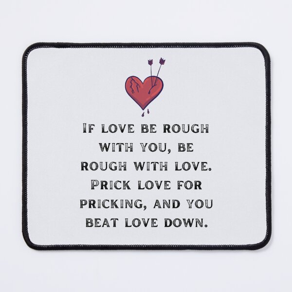 Item preview, If love be rough with you, be rough with love. Prick love for pricking, and you beat love down Shakespeare Quote Romeo and Juliet designed and sold by violet-hope.