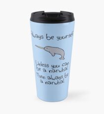 Always Be Yourself, Unless You Can Be A Narwhal Travel Mug