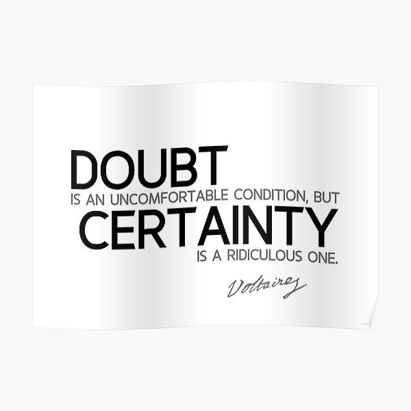 doubt is uncomfortable, certainty is ridiculous - voltaire Poster