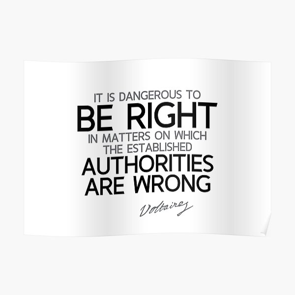 dangerous to be right when authorities are wrong - voltaire Poster