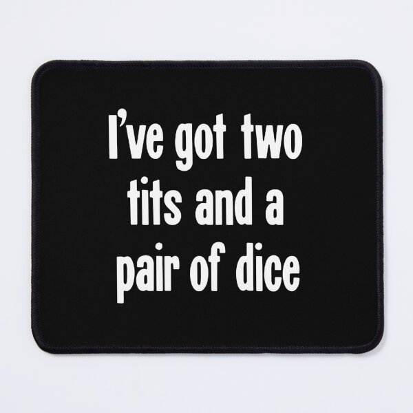 Item preview, I've Got Two Tits and A Pair Of Dice designed and sold by Good-Looking Corpse.