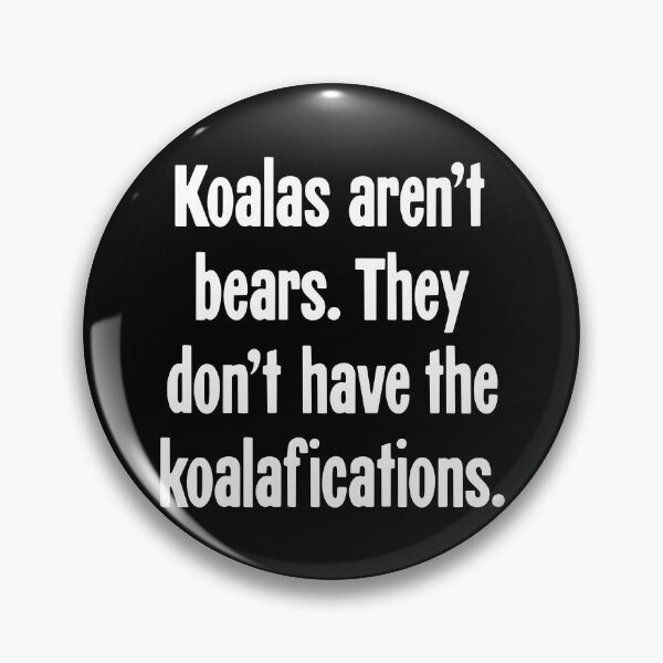 Item preview, Koalas Aren't Bears. They Don't Have the Koalafications. designed and sold by Good-Looking Corpse.