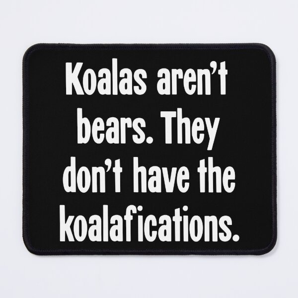 Item preview, Koalas Aren't Bears. They Don't Have the Koalafications. designed and sold by Good-Looking Corpse.