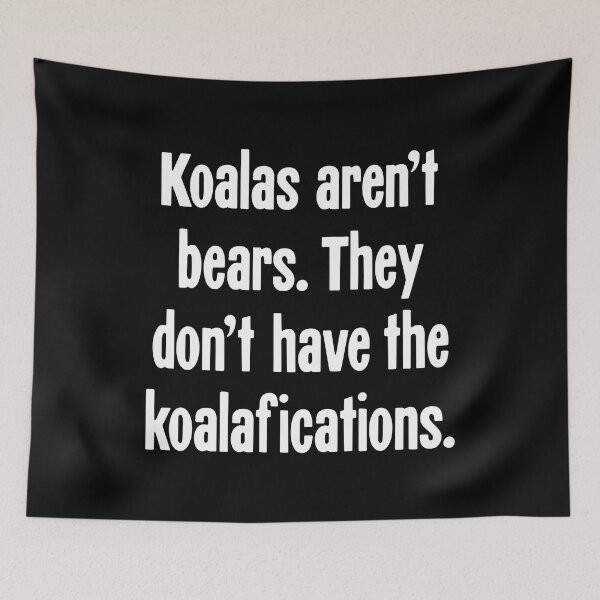 Item preview, Koalas Aren't Bears. They Don't Have the Koalafications. designed and sold by Good-Looking Corpse.
