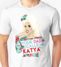 "Your Dad Calls Me Katya" Katya Zamolodchikova, RuPaul's Drag Race Queen Unisex T-Shirt
