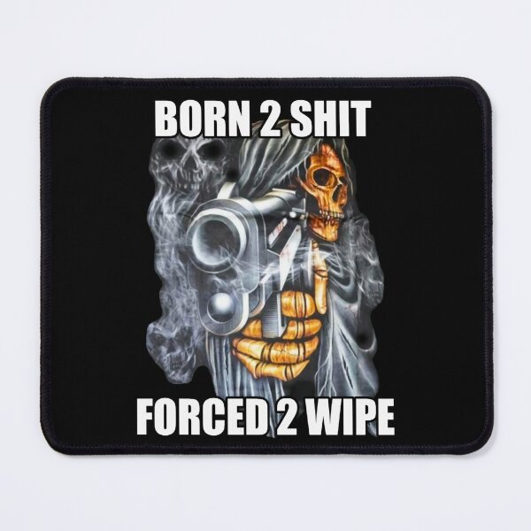 Item preview, BORN TO SHIT FORCED TO WIPE designed and sold by WilfredoKuvalis.