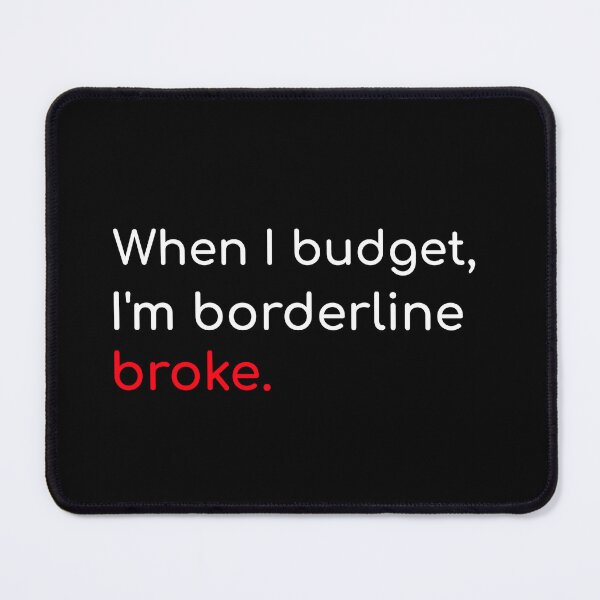 Item preview, When I budget I am borderline broke funny humor sarcastic sarcasm quote designed and sold by ArtisanTeeShop.