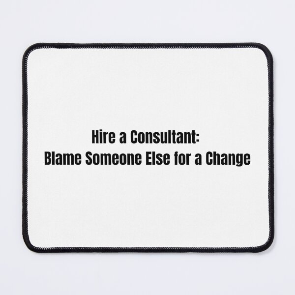Item preview, Hire a Consultant: Blame someone else for a change designed and sold by Lucys-Designs00.