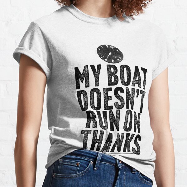 My Boat Doesn't Run On Thanks Boating Gifts For Boat Owners T-shirt