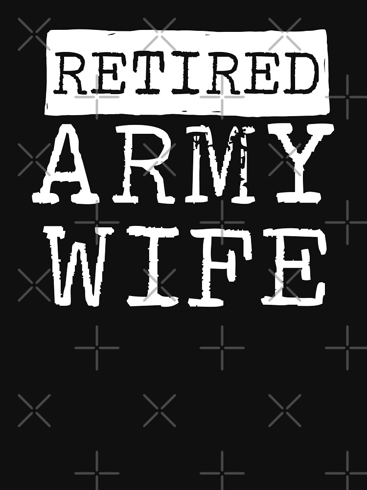 Retired Army Wife T Shirt For Sale By Teesaurus Redbubble Retired Army Wife T Shirts