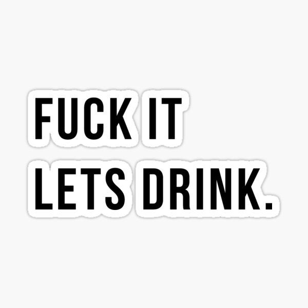 F*** It Let's Drink Sticker & T-Shirt - Gift For Party Sticker