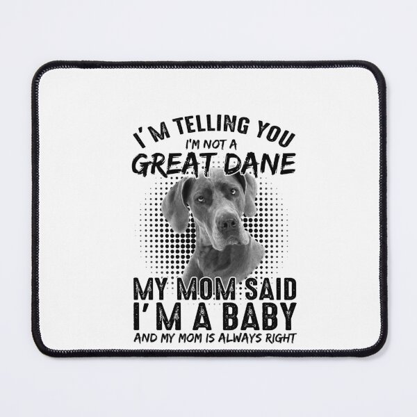 Item preview, Dog Mom Cute Design Im Not A Great Dane My Mom Said Im A Baby designed and sold by EagmianPheolea.