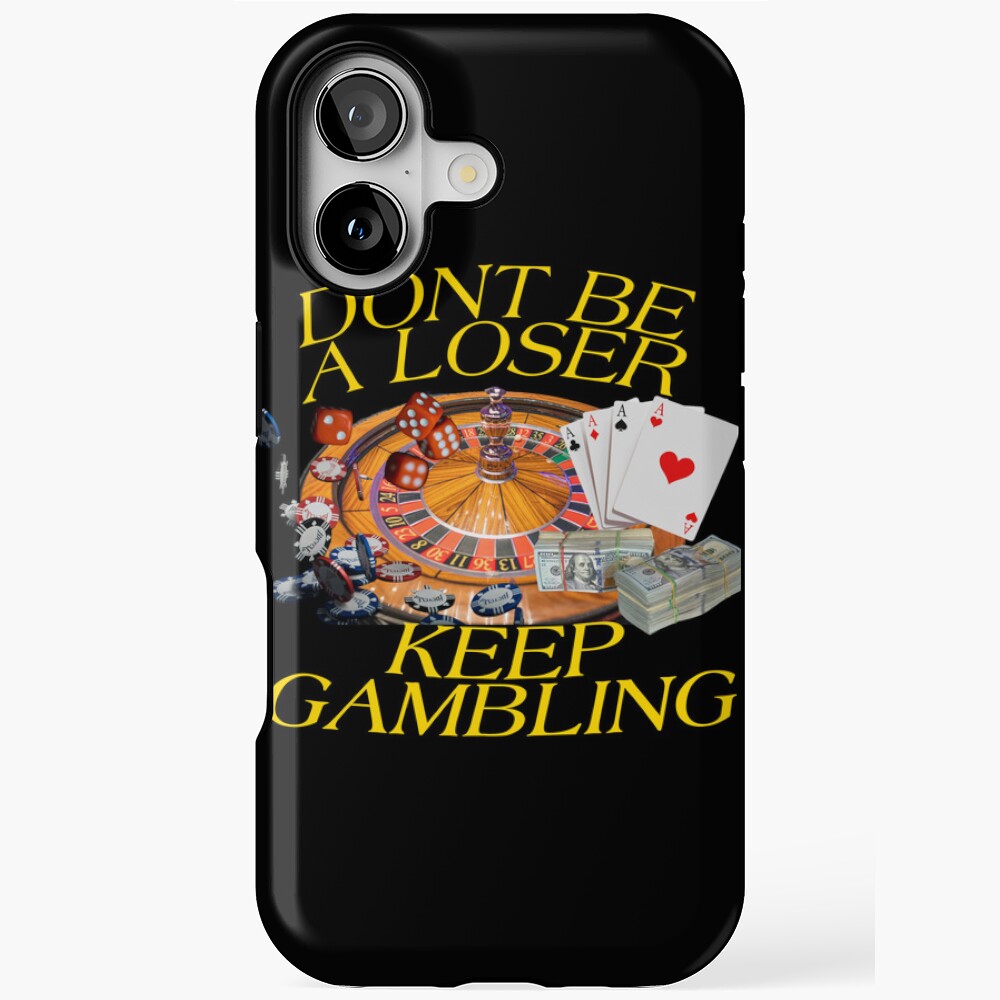 dont be a loser, keep gambling