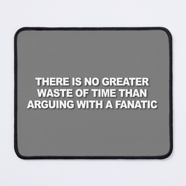 Item preview, There is No Greater Waste of Time Than Arguing with a Fanatic designed and sold by verlnelson.