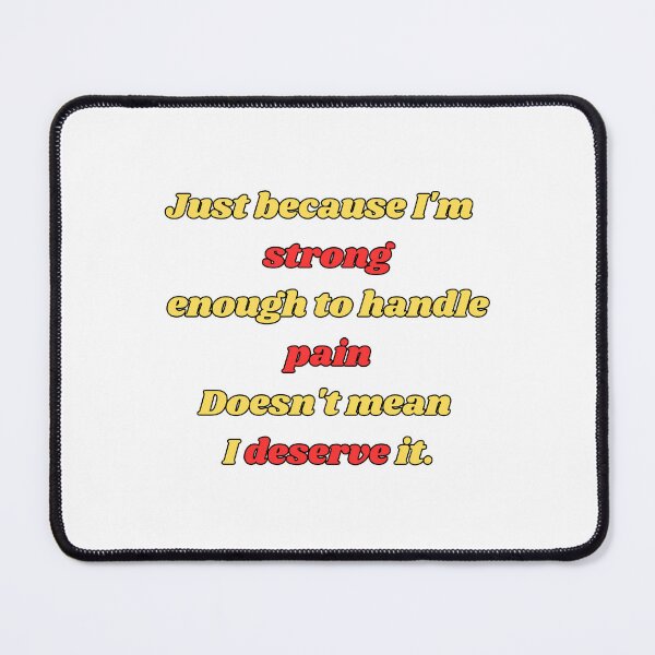 Item preview, just because i'm strong enough to handle pain doesn't mean i deserve it designed and sold by motivationhood.