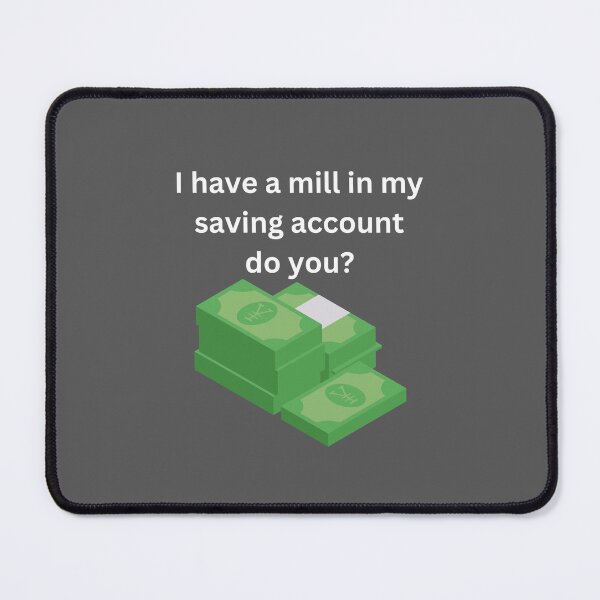 Item preview, I have a mill in my saving account do you? designed and sold by UpcomingTech.
