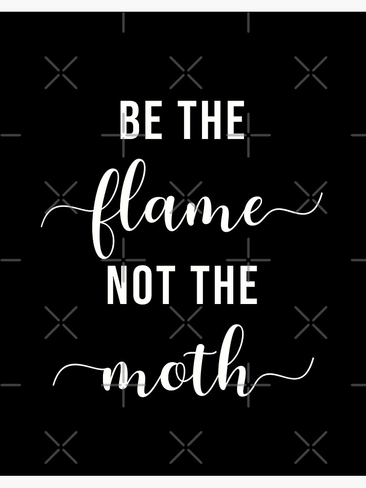 Be the Flame and the Moth