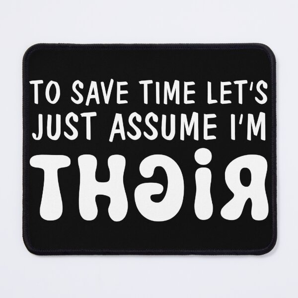 Item preview, To Save Time Lets Just Assume I'm Right designed and sold by NETRODESIGNS.