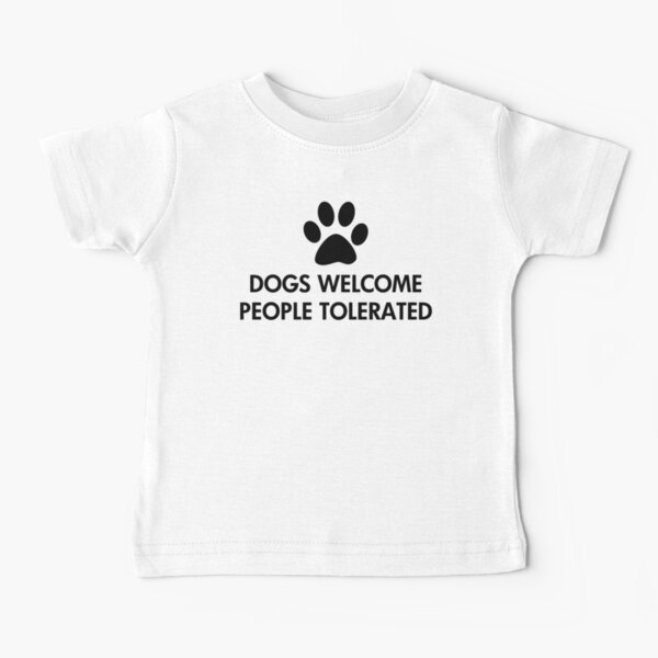 Dogs Welcome People Tolerated Baby T-Shirt