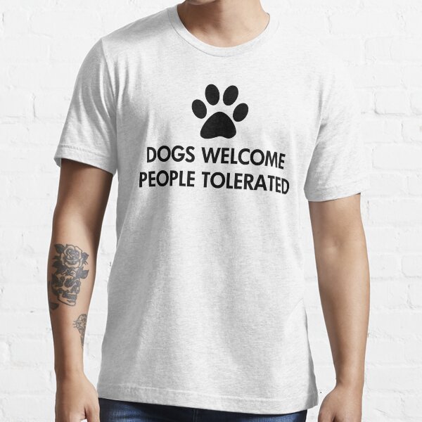 Dogs Welcome People Tolerated Essential T-Shirt