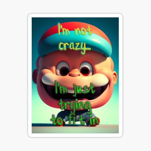 I'm Not Crazy Too Tee Shirt Sticker