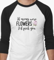 If Moms were flowers I'd pick you Men's Baseball ¾ T-Shirt