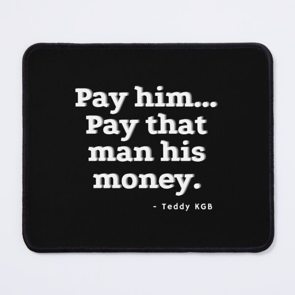 Item preview, Pay him...Pay that man his money. -Teddy KGB designed and sold by iozvlpdxi17.