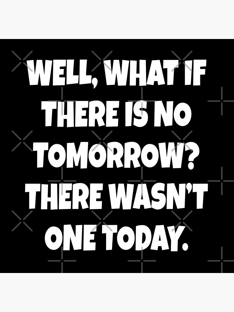 Groundhog Day Quote What If There Is No Tomorrow Postcard By Everything Shop Redbubble