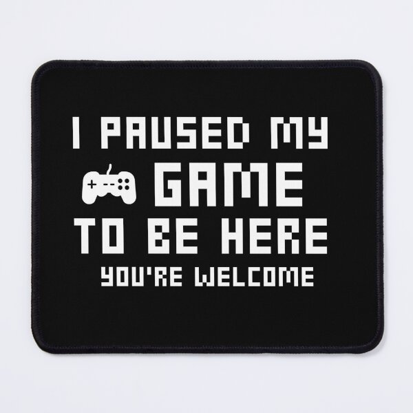 Item preview, I Paused My Game To Be Here You Are Welcome Gaming Lover designed and sold by EverAfterStudio.