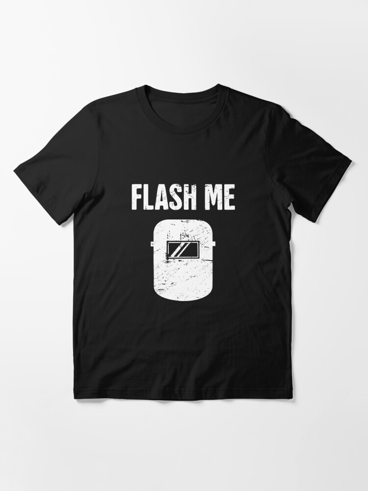Flash Me  Funny Welder Welding Gift Essential T-Shirt for Sale