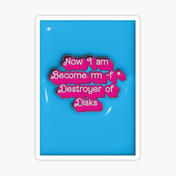 Item preview, Now I am Become rm -f * Desroyer of Disks designed and sold by AndromedaWeb.