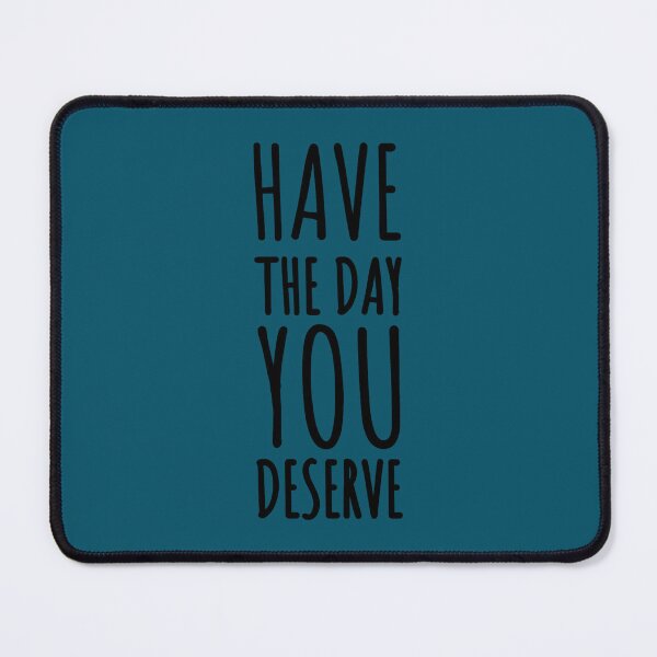 Item preview, Have The Day You Deserve(16) designed and sold by madysonhoang.