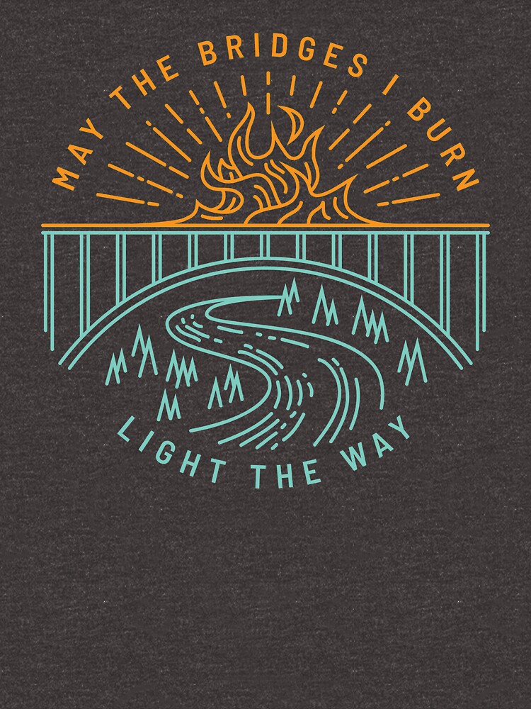 May The Bridges I Burn Light The Way by DOODL