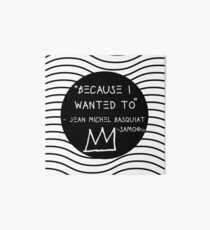 "Because I Wanted To" - Basquiat Art Board
