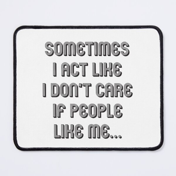 Item preview, sometimes i act like i don't care if people like me...10 designed and sold by vishalraifx.
