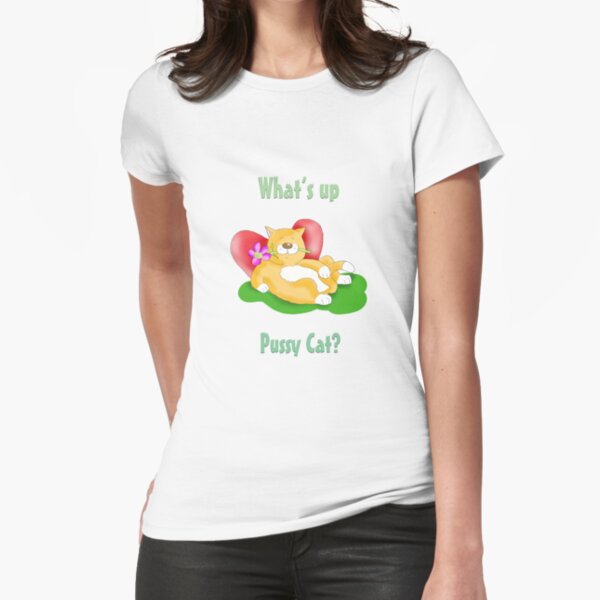 whats up pussy cat Fitted T-Shirt