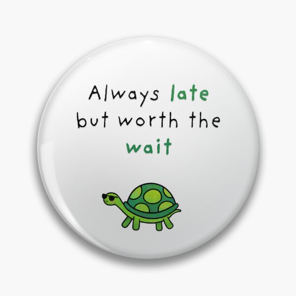 Item preview, Always late but worth the wait designed and sold by Claske.
