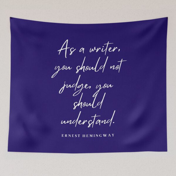 Item preview, Ernest Hemingway writing advice: As a writer, you should not judge, you should understand. designed and sold by artbleed.