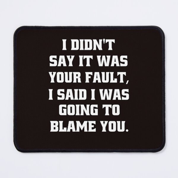 Item preview, Funny Sarcastic Humor I Didn't Say It Was Your Fault designed and sold by fantasticdesign.