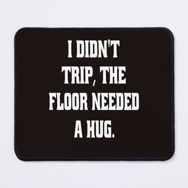 Item preview, Funny Sarcastic Humor I Didn't Trip, The Floor Needed A Hug designed and sold by fantasticdesign.